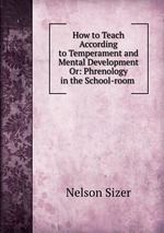 How to Teach According to Temperament and Mental Development Or: Phrenology in the School-room