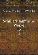 Schillers smtliche Werke. 13