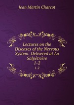 Lectures on the Diseases of the Nervous System: Delivered at La Salptrire. 1-2
