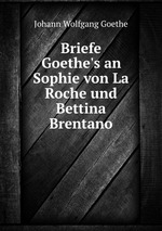 Briefe Goethe`s an Sophie von La Roche und Bettina Brentano