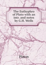 The Euthyphro of Plato with an intr. and notes by G.H. Wells
