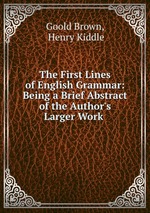 The First Lines of English Grammar: Being a Brief Abstract of the Author`s Larger Work