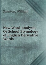 New Word-analysis, Or School Etymology of English Derivative Words