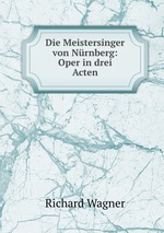 Die Meistersinger von Nrnberg: Oper in drei Acten