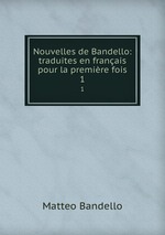 Nouvelles de Bandello: traduites en franais pour la premire fois. 1