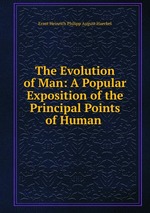 The Evolution of Man: A Popular Exposition of the Principal Points of Human