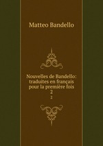 Nouvelles de Bandello: traduites en franais pour la premire fois. 2