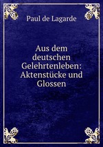 Aus dem deutschen Gelehrtenleben: Aktenstcke und Glossen