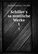 Schiller`s sammtliche Werke. 1