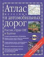 Атлас железных и автомобильных дорог России, стран СНГ и Балтии