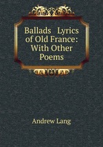 Ballads & Lyrics of Old France: With Other Poems