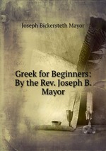 Greek for Beginners: By the Rev. Joseph B. Mayor