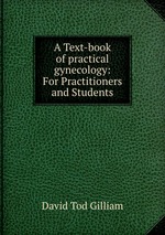 A Text-book of practical gynecology: For Practitioners and Students