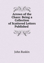 Arrows of the Chace: Being a Collection of Scattered Letters Published