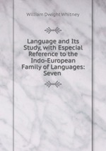 Language and Its Study, with Especial Reference to the Indo-European Family of Languages: Seven