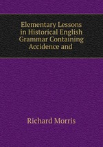 Elementary Lessons in Historical English Grammar Containing Accidence and