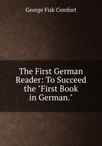 The First German Reader: To Succeed the "First Book in German."