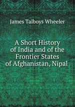 A Short History of India and of the Frontier States of Afghanistan, Nipal