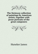 The Steinway collection of paintings by American artists, together with prose portraits of the great composers