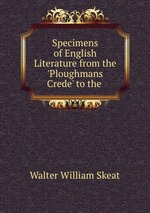 Specimens of English Literature from the `Ploughmans Crede` to the