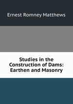 Studies in the Construction of Dams: Earthen and Masonry