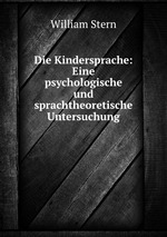 Die Kindersprache: Eine psychologische und sprachtheoretische Untersuchung