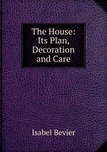 The House: Its Plan, Decoration and Care