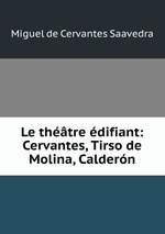 Le thtre difiant: Cervantes, Tirso de Molina, Caldern