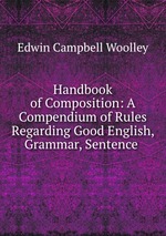 Handbook of Composition: A Compendium of Rules Regarding Good English, Grammar, Sentence