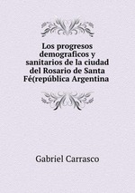 Los progresos demograficos y sanitarios de la ciudad del Rosario de Santa F(repblica Argentina