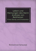 Leben und Meinungen des Herrn Andreas von Balthesser. Eines Dandy und Dilettanten