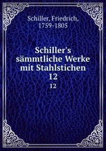 Schiller`s smmtliche Werke mit Stahlstichen. 12
