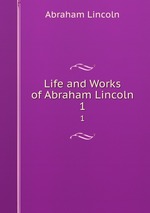 Life and Works of Abraham Lincoln. 1