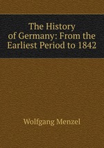 The History of Germany: From the Earliest Period to 1842