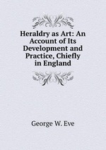 Heraldry as Art: An Account of Its Development and Practice, Chiefly in England