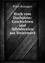 Hoch vom Dachstein: Geschichten und Schildereien aus Steiermark
