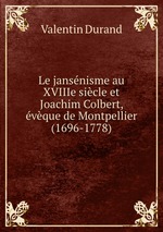 Le jansnisme au XVIIIe sicle et Joachim Colbert, vque de Montpellier (1696-1778)