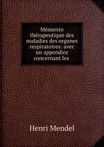 Mmento thrapeutique des maladies des organes respiratoires: avec un appendice concernant les