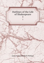 Outlines of the Life of Shakespeare. 1