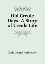 Old Creole Days: A Story of Creole Life