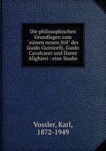 Die philosophischen Grundlagen zum "sssen neuen Stil" des Guido Guinicelli, Guido Cavalcanti und Dante Alighieri : eine Studie
