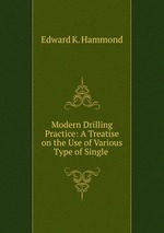 Modern Drilling Practice: A Treatise on the Use of Various Type of Single
