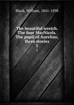 The beautiful wretch. The four MacNicols. The pupil of Aurelius; three stories. 1
