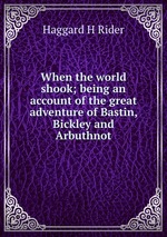 When the world shook; being an account of the great adventure of Bastin, Bickley and Arbuthnot