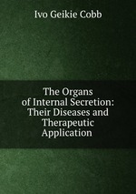 The Organs of Internal Secretion: Their Diseases and Therapeutic Application