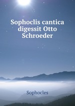 Sophoclis cantica digessit Otto Schroeder