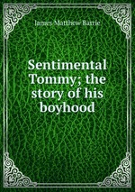 Sentimental Tommy; the story of his boyhood