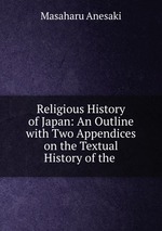 Religious History of Japan: An Outline with Two Appendices on the Textual History of the