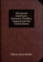 Salt glazed stoneware, Germany, Flanders, England and the United States