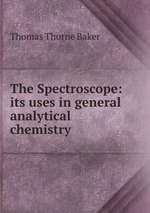 The Spectroscope: its uses in general analytical chemistry